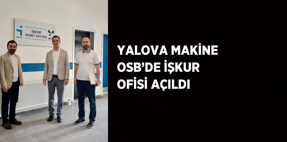 YALOVA MAKİNE OSB’DE İŞKUR OFİSİ AÇILDI