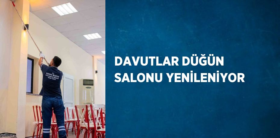 DAVUTLAR DÜĞÜN SALONU YENİLENİYOR