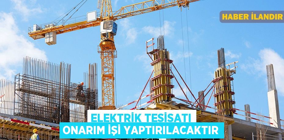 Elektrik tesisatı onarım işi yaptırılacaktır