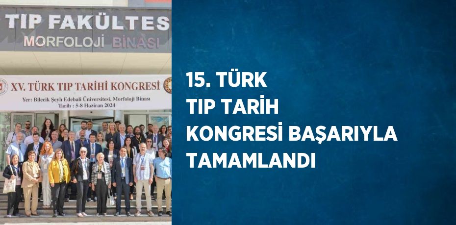 15. TÜRK TIP TARİH KONGRESİ BAŞARIYLA TAMAMLANDI