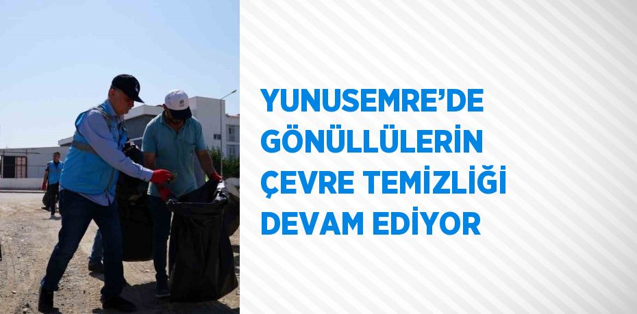 YUNUSEMRE’DE GÖNÜLLÜLERİN ÇEVRE TEMİZLİĞİ DEVAM EDİYOR