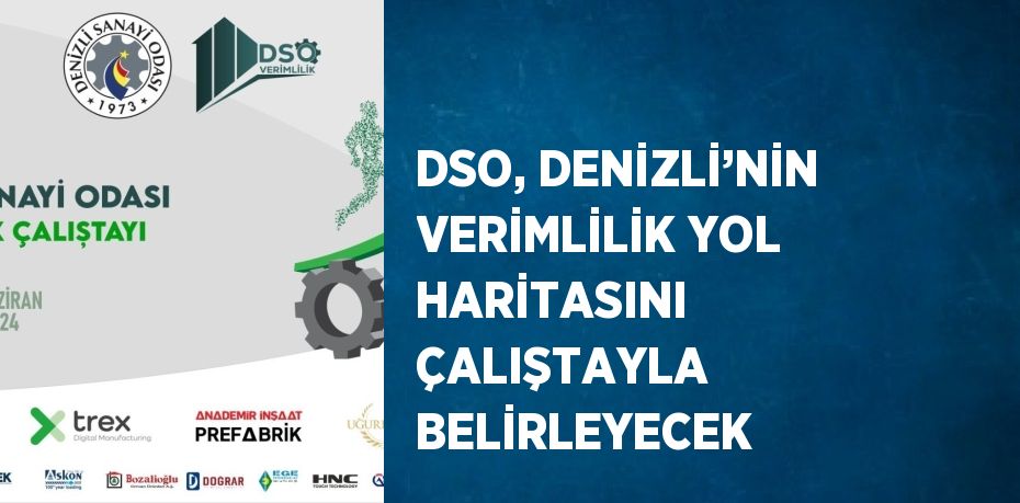 DSO, DENİZLİ’NİN VERİMLİLİK YOL HARİTASINI ÇALIŞTAYLA BELİRLEYECEK