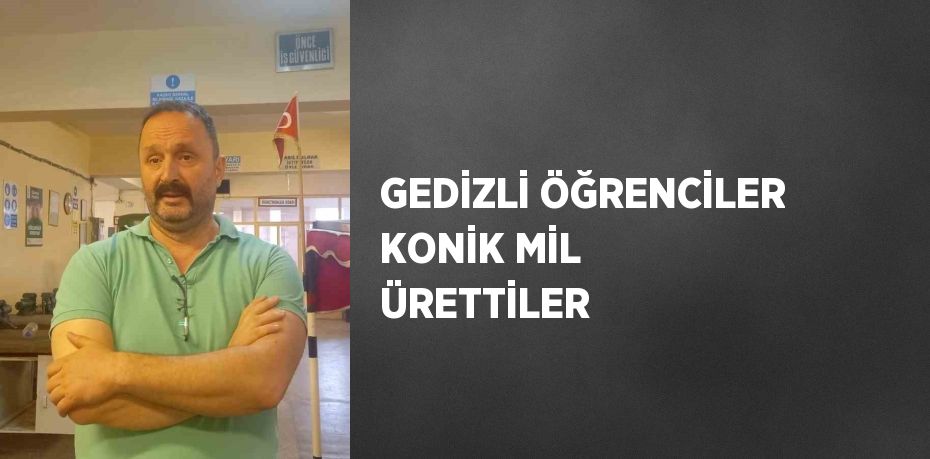 GEDİZLİ ÖĞRENCİLER KONİK MİL ÜRETTİLER