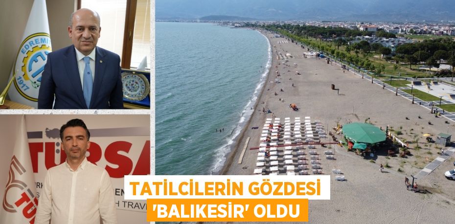 TATİLCİLERİN GÖZDESİ ‘BALIKESİR’ OLDU