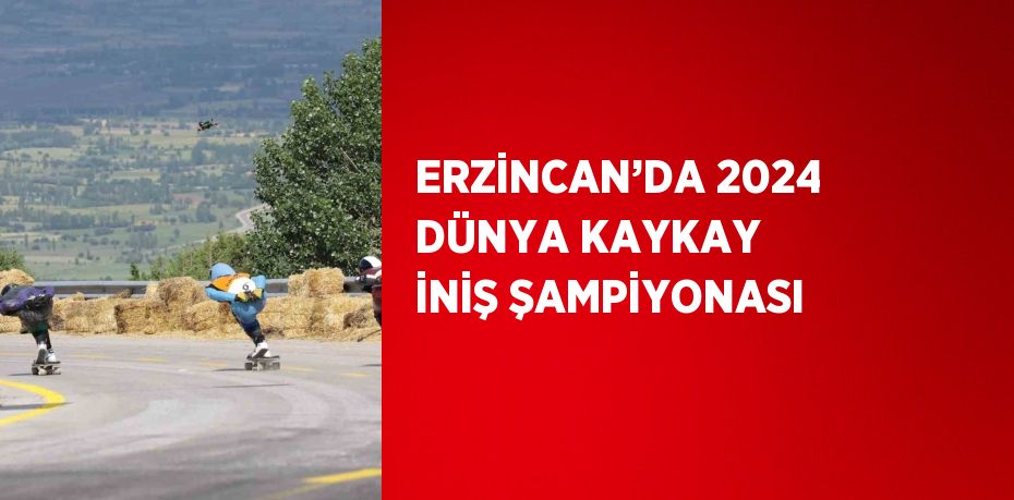 ERZİNCAN’DA 2024 DÜNYA KAYKAY İNİŞ ŞAMPİYONASI