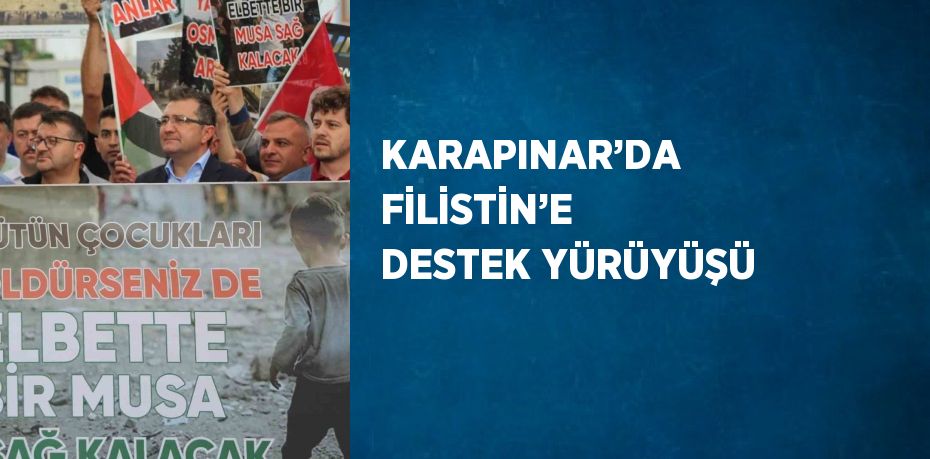 KARAPINAR’DA FİLİSTİN’E DESTEK YÜRÜYÜŞÜ