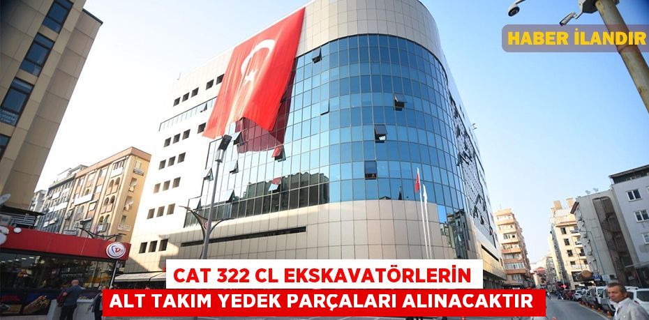 CAT 322 CL ekskavatörlerin alt takım yedek parçaları alınacaktır