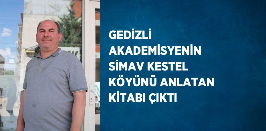 GEDİZLİ AKADEMİSYENİN SİMAV KESTEL KÖYÜNÜ ANLATAN KİTABI ÇIKTI