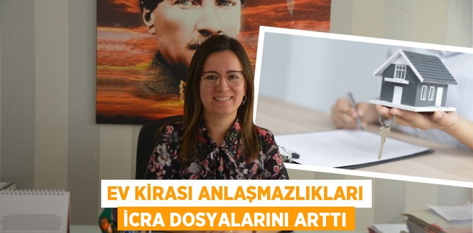 EV KİRASI ANLAŞMAZLIKLARI İCRA DOSYALARINI ARTTI