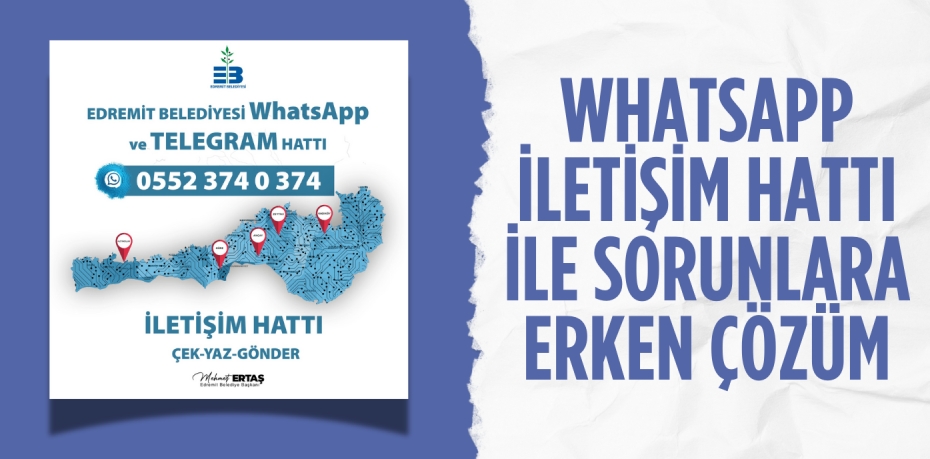 WHATSAPP İLETİŞİM HATTI İLE SORUNLARA ERKEN ÇÖZÜM