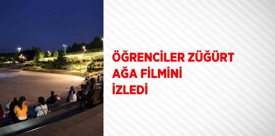 ÖĞRENCİLER ZÜĞÜRT AĞA FİLMİNİ İZLEDİ