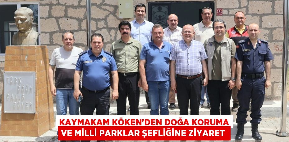 KAYMAKAM KÖKEN’DEN DOĞA KORUMA VE MİLLİ PARKLAR ŞEFLİĞİNE ZİYARET