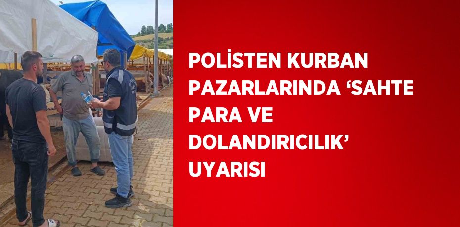 POLİSTEN KURBAN PAZARLARINDA ‘SAHTE PARA VE DOLANDIRICILIK’ UYARISI