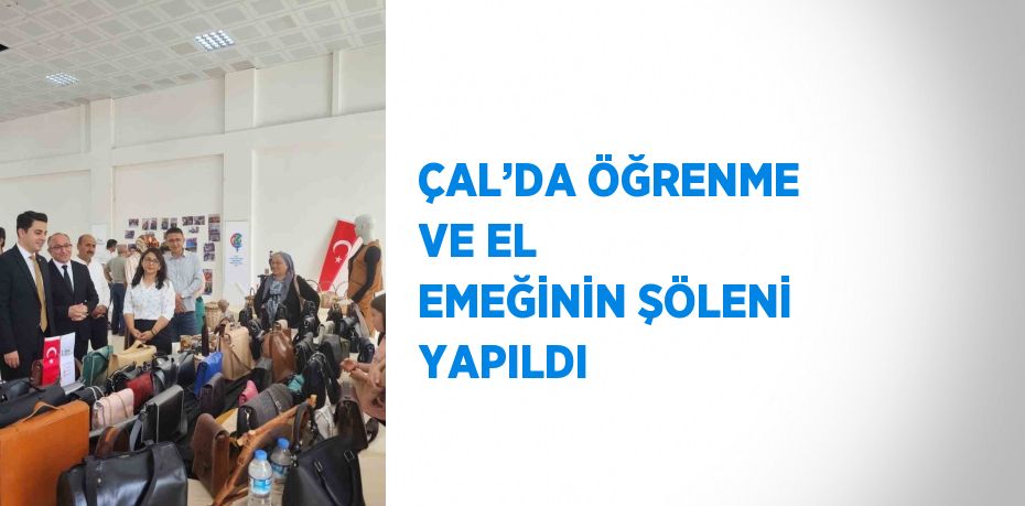 ÇAL’DA ÖĞRENME VE EL EMEĞİNİN ŞÖLENİ YAPILDI