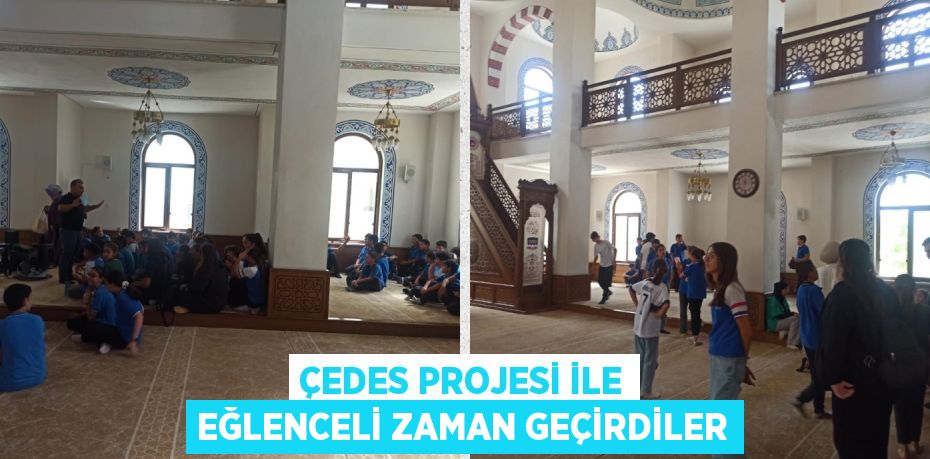 ÇEDES PROJESİ İLE EĞLENCELİ ZAMAN GEÇİRDİLER