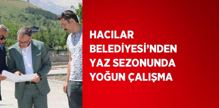 HACILAR BELEDİYESİ’NDEN YAZ SEZONUNDA YOĞUN ÇALIŞMA