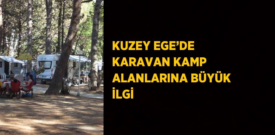 KUZEY EGE’DE KARAVAN KAMP ALANLARINA BÜYÜK İLGİ