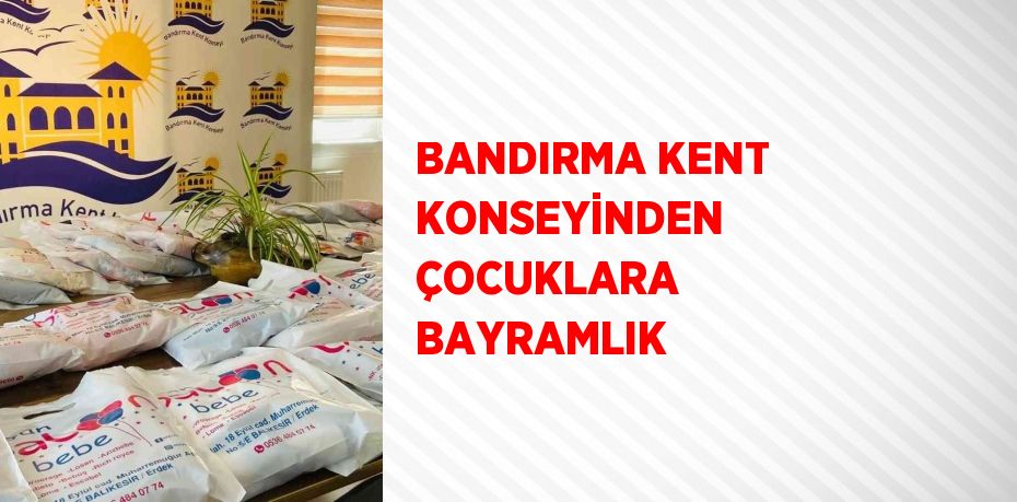 BANDIRMA KENT KONSEYİNDEN ÇOCUKLARA BAYRAMLIK