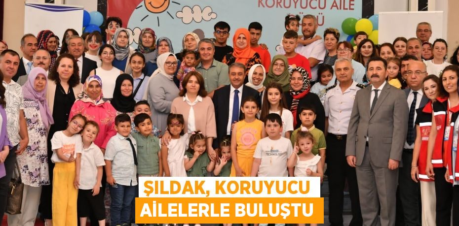 ŞILDAK, KORUYUCU AİLELERLE BULUŞTU