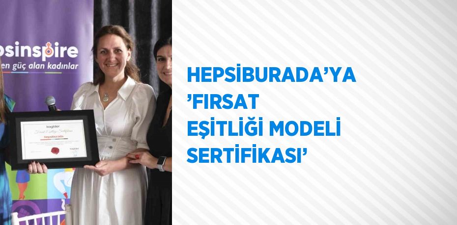 HEPSİBURADA’YA ’FIRSAT EŞİTLİĞİ MODELİ SERTİFİKASI’