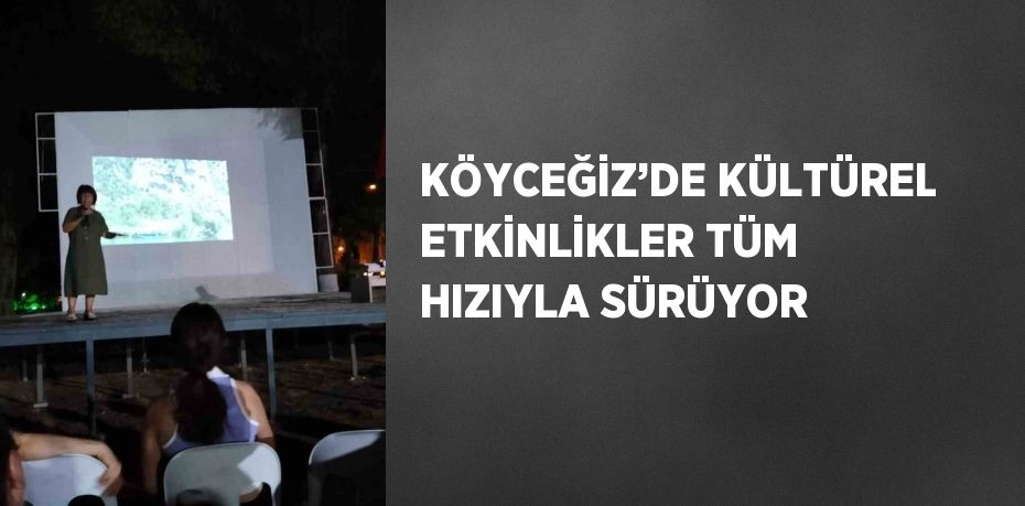 KÖYCEĞİZ’DE KÜLTÜREL ETKİNLİKLER TÜM HIZIYLA SÜRÜYOR