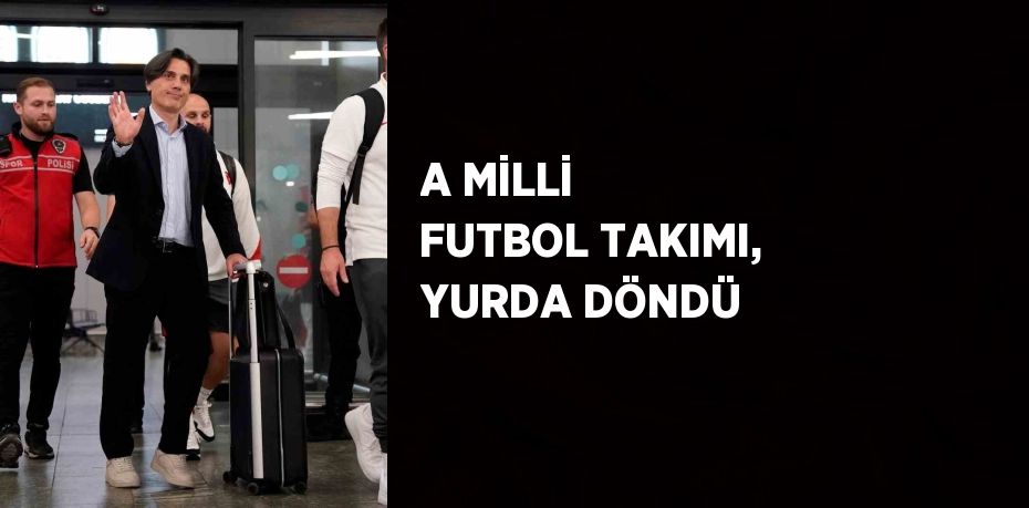 A MİLLİ FUTBOL TAKIMI, YURDA DÖNDÜ