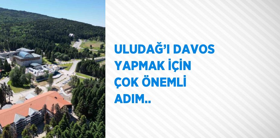 ULUDAĞ’I DAVOS YAPMAK İÇİN ÇOK ÖNEMLİ ADIM..