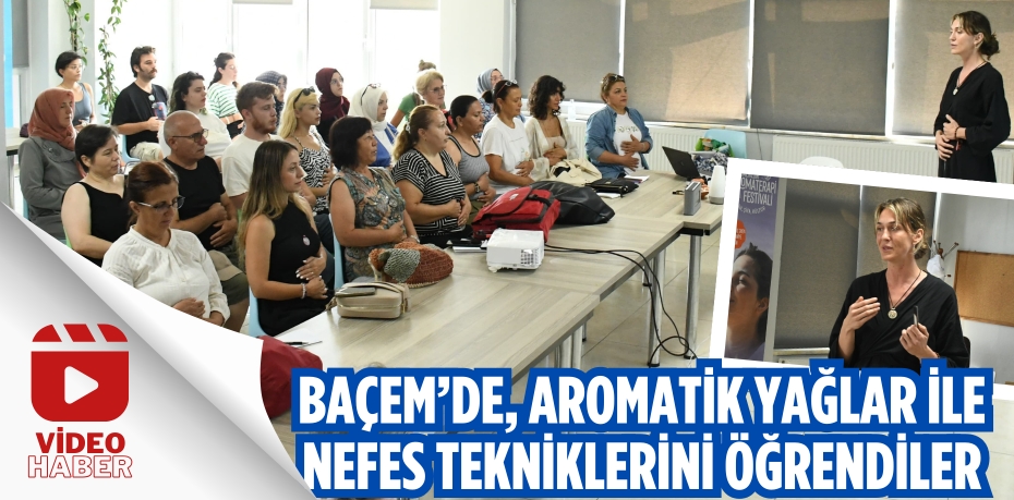 BAÇEM’DE, AROMATİK YAĞLAR  İLE NEFES TEKNİKLERİNİ ÖĞRENDİLER