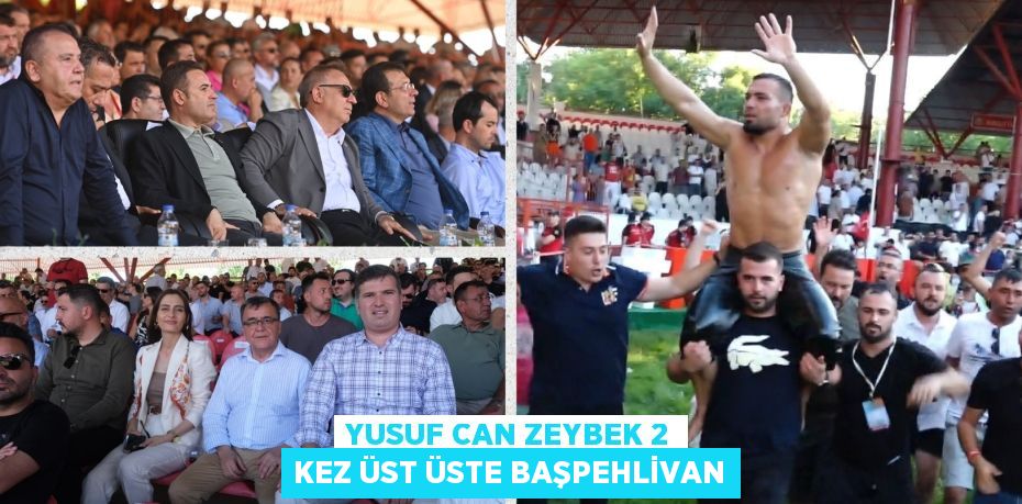 YUSUF CAN ZEYBEK 2 KEZ ÜST ÜSTE BAŞPEHLİVAN