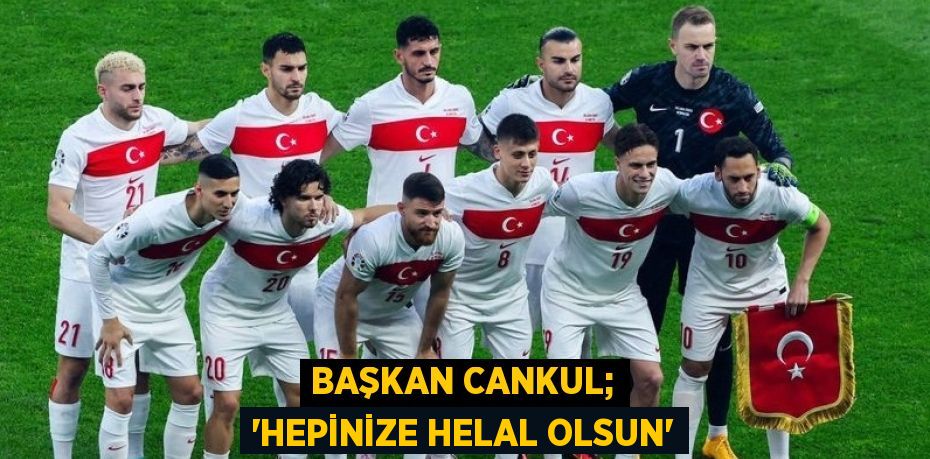 BAŞKAN CANKUL; “HEPİNİZE HELAL OLSUN”