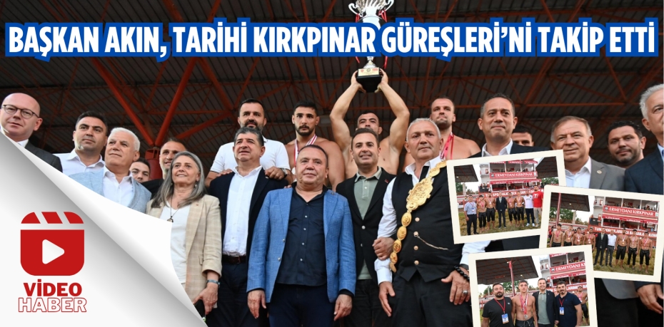 BAŞKAN AKIN, TARİHİ  KIRKPINAR GÜREŞLERİ’Nİ TAKİP ETTİ