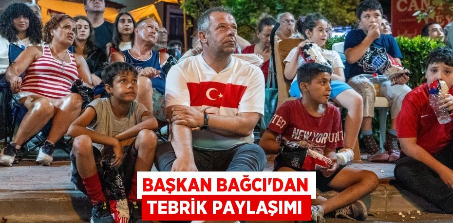 BAŞKAN BAĞCI’DAN TEBRİK PAYLAŞIMI