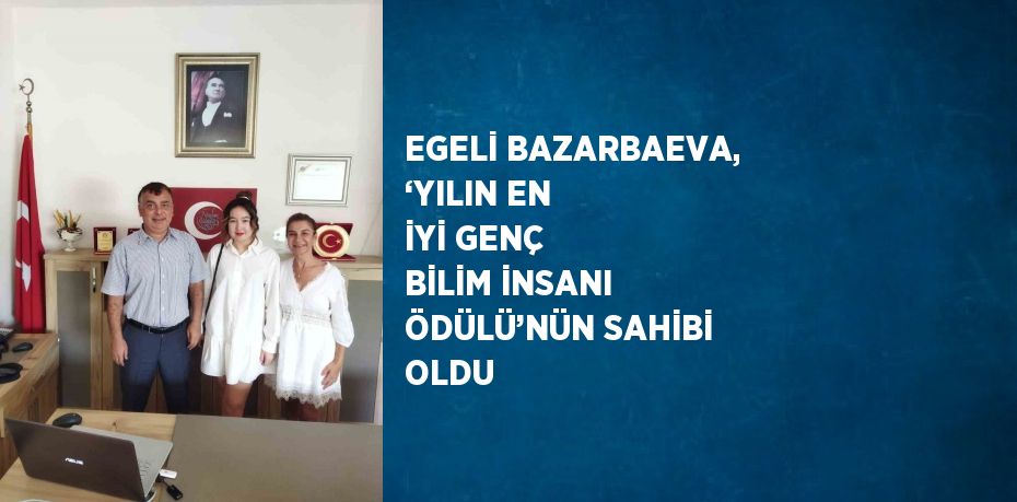 EGELİ BAZARBAEVA, ‘YILIN EN İYİ GENÇ BİLİM İNSANI ÖDÜLÜ’NÜN SAHİBİ OLDU