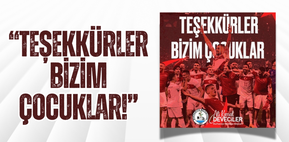 “TEŞEKKÜRLER BİZİM ÇOCUKLAR!”