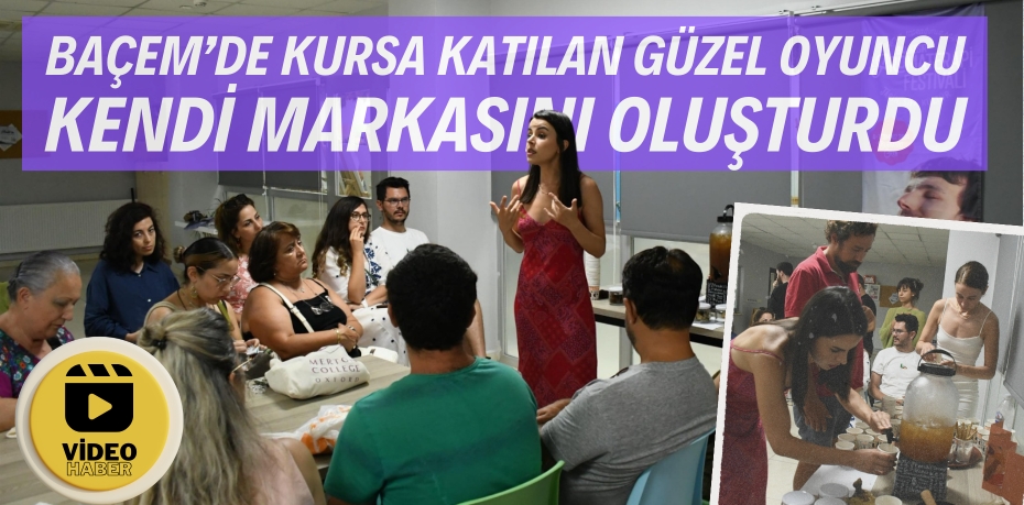 BAÇEM’DE KURSA KATILAN GÜZEL  OYUNCU KENDİ MARKASINI OLUŞTURDU