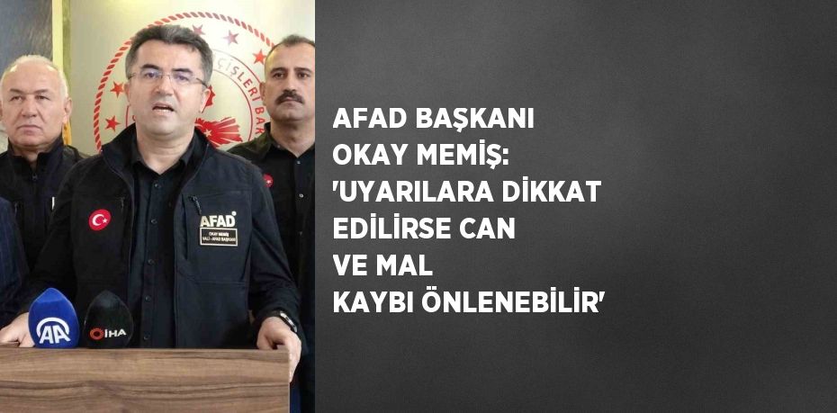 AFAD BAŞKANI OKAY MEMİŞ: 'UYARILARA DİKKAT EDİLİRSE CAN VE MAL KAYBI ÖNLENEBİLİR'