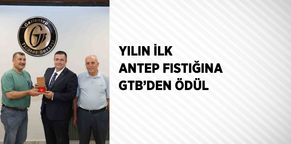 YILIN İLK ANTEP FISTIĞINA GTB’DEN ÖDÜL