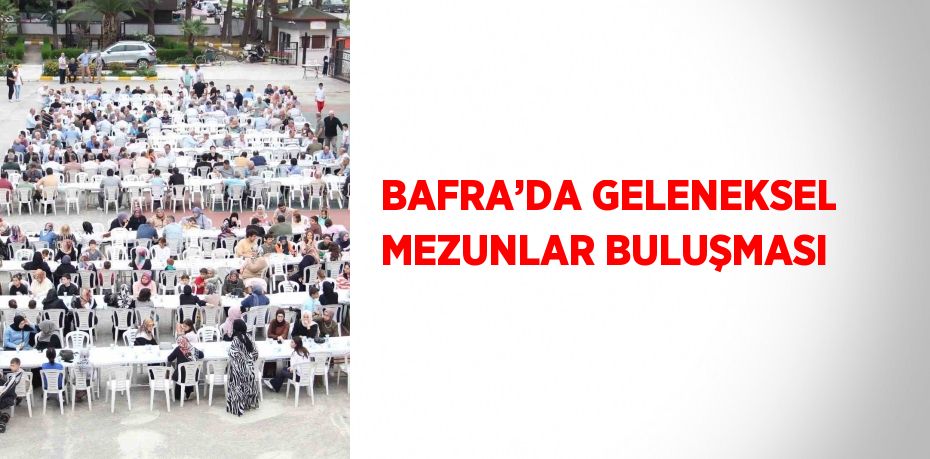 BAFRA’DA GELENEKSEL MEZUNLAR BULUŞMASI