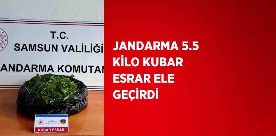 JANDARMA 5.5 KİLO KUBAR ESRAR ELE GEÇİRDİ