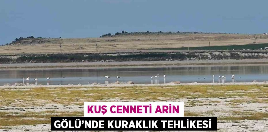 KUŞ CENNETİ ARİN GÖLÜ’NDE KURAKLIK TEHLİKESİ