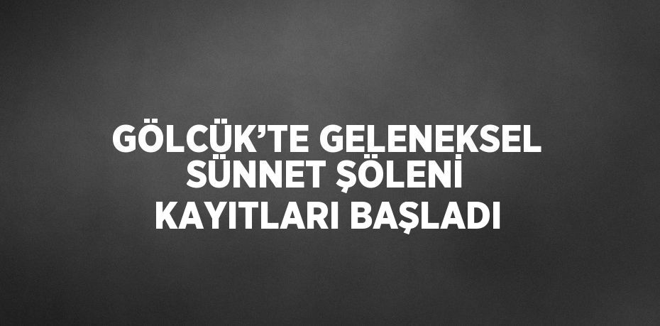 GÖLCÜK’TE GELENEKSEL SÜNNET ŞÖLENİ KAYITLARI BAŞLADI