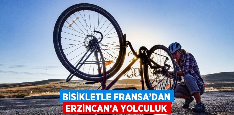 BİSİKLETLE FRANSA’DAN ERZİNCAN’A YOLCULUK