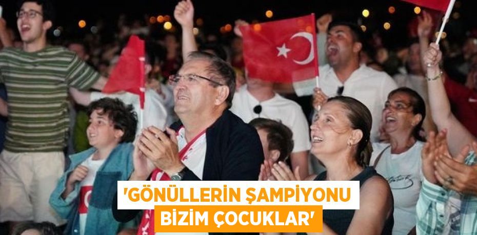 “GÖNÜLLERİN ŞAMPİYONU BİZİM ÇOCUKLAR”