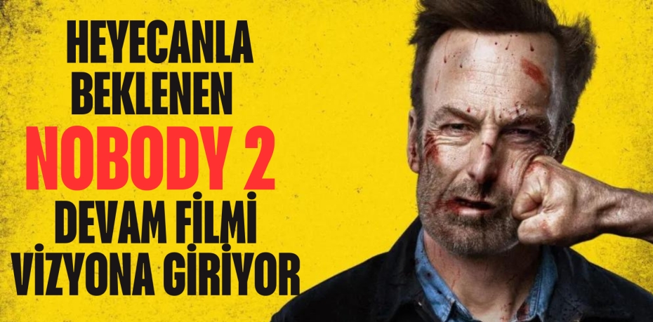 HEYECANLA BEKLENEN NOBODY 2 DEVAM FİLMİ VİZYONA GİRİYOR