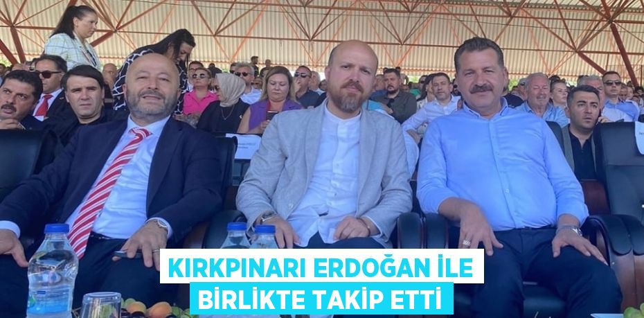 KIRKPINARI ERDOĞAN İLE BİRLİKTE TAKİP ETTİ