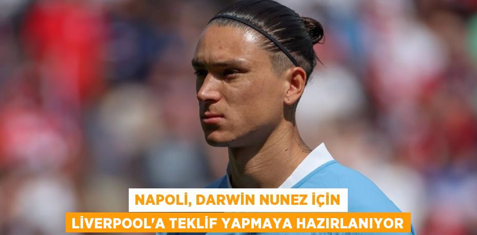 Napoli, Darwin Nunez için Liverpool'a teklif yapmaya hazırlanıyor