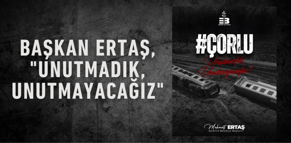 Başkan Ertaş, "Unutmadık, unutmayacağız"