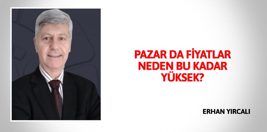 PAZAR DA FİYATLAR  NEDEN BU KADAR YÜKSEK?