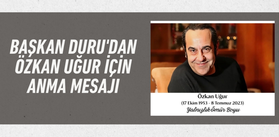 Başkan Duru'dan Özkan Uğur için anma mesajı