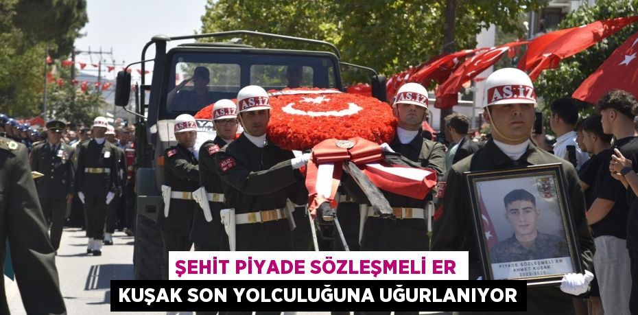 Şehit Piyade Sözleşmeli Er Kuşak son yolculuğuna uğurlanıyor